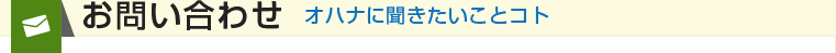 お問い合わせ オハナに聞きたいことコト
