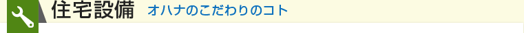 住宅設備 オハナのこだわりのコト
